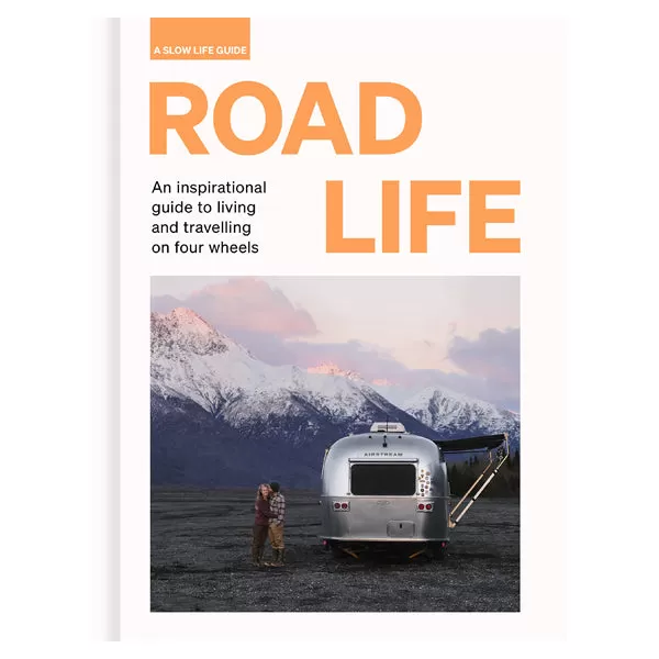 Road Life: An Inspirational Guide To Living   Travelling On Four Wheels